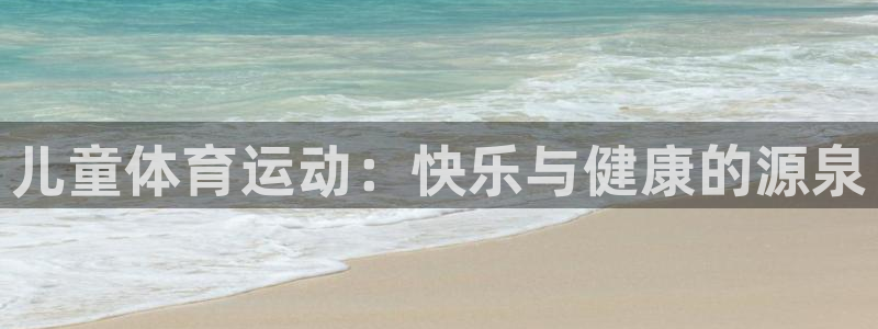 米兰体育官方正版app集团官网首页：儿童体育运动：快