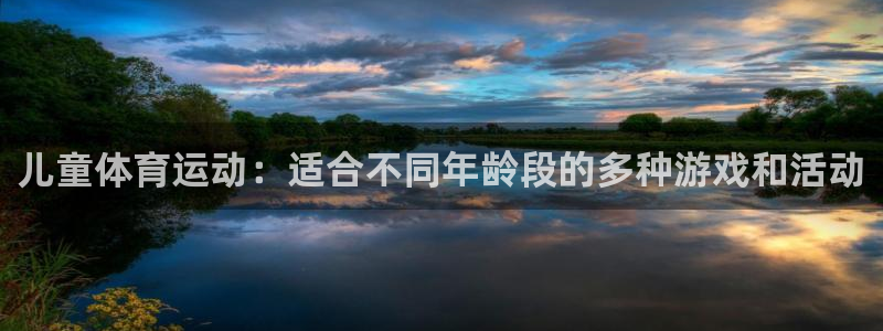 米兰体育官网下载平台注册：儿童体育运动：适合不同年龄段的多种