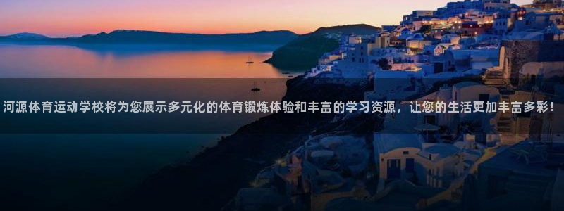米兰体育合法不：河源体育运动学校将为您展示多元化的体育锻炼体